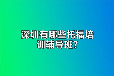 深圳有哪些托福培训辅导班？