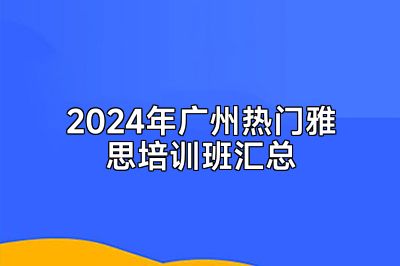 2024年广州热门雅思培训班汇总