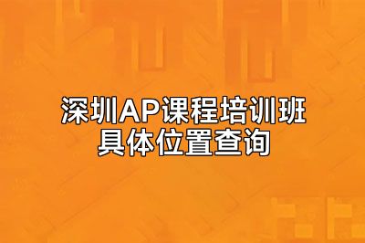 深圳AP课程培训班具体位置查询