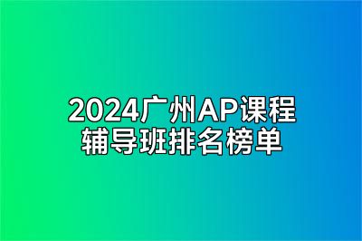 2024广州AP课程辅导班排名榜单