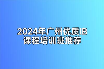 2024年广州优质IB课程培训班推荐