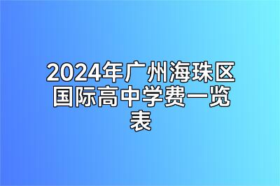 2024年广州海珠区国际高中学费一览表