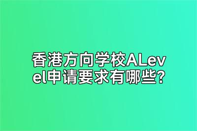 香港方向学校ALevel申请要求有哪些？