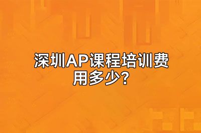 深圳AP课程培训费用多少？