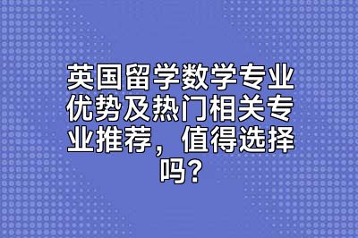 英国留学数学专业优势及热门相关专业推荐，值得选择吗？