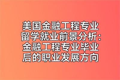 美国金融工程专业留学就业前景分析：金融工程专业毕业后的职业发展方向