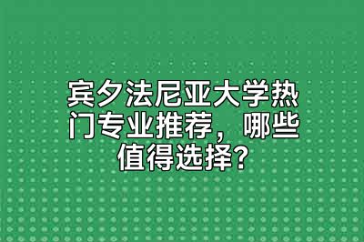 宾夕法尼亚大学热门专业推荐，哪些值得选择？