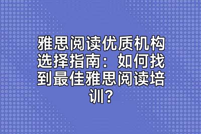 雅思阅读优质机构选择指南：如何找到最佳雅思阅读培训？