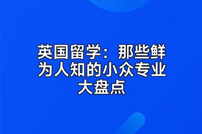 英国留学：那些鲜为人知的小众专业大盘点