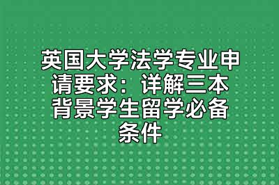 英国大学法学专业申请要求：详解三本背景学生留学必备条件