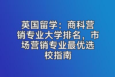 英国留学：商科营销专业大学排名，市场营销专业最优选校指南