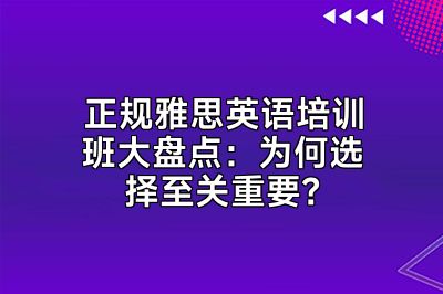 正规雅思英语培训班大盘点：为何选择至关重要？