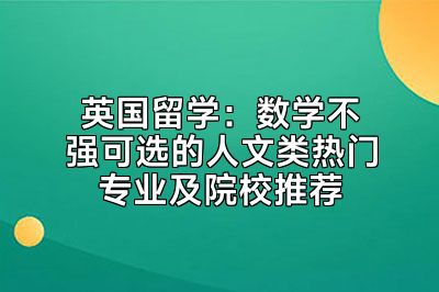 英国留学：数学不强可选的人文类热门专业及院校推荐