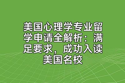 美国心理学专业留学申请全解析：满足要求，成功入读美国名校