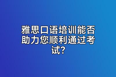 雅思口语培训能否助力您顺利通过考试？