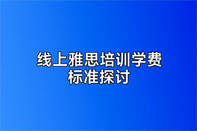 线上雅思培训学费标准探讨