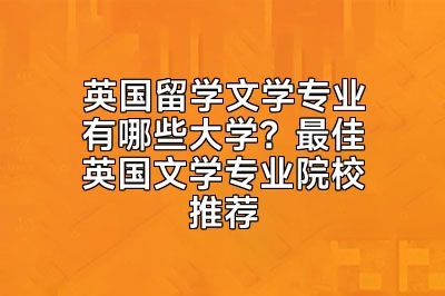 英国留学文学专业有哪些大学？最佳英国文学专业院校推荐