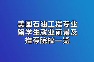 美国石油工程专业留学生就业前景及推荐院校一览