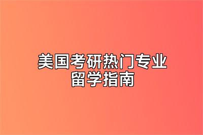 美国考研热门专业留学指南