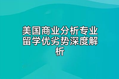 美国商业分析专业留学优劣势深度解析