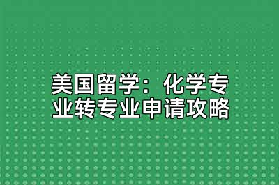 美国留学：化学专业转专业申请攻略