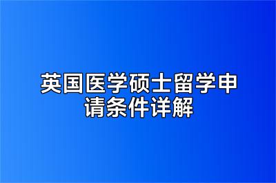 英国医学硕士留学申请条件详解