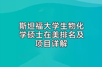 斯坦福大学生物化学硕士在美排名及项目详解