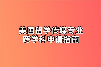 美国留学传媒专业跨学科申请指南
