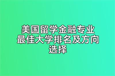 美国留学金融专业最佳大学排名及方向选择