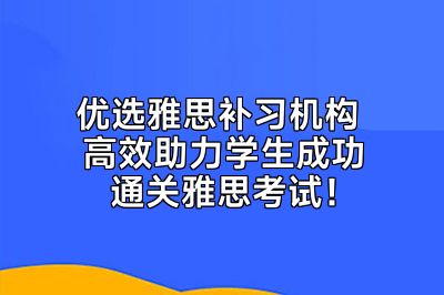 优选雅思补习机构 高效助力学生成功通关雅思考试！