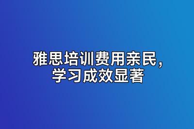 雅思培训费用亲民，学习成效显著