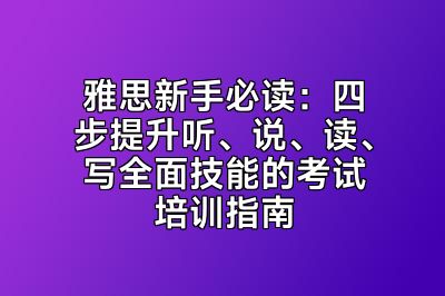 雅思新手必读：四步提升听、说、读、写全面技能的考试培训指南