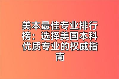 美本最佳专业排行榜：选择美国本科优质专业的权威指南