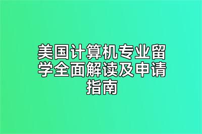 美国计算机专业留学全面解读及申请指南
