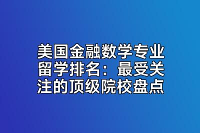 美国金融数学专业留学排名：最受关注的顶级院校盘点