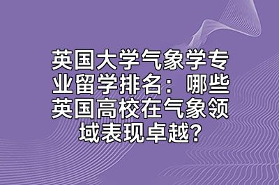 英国大学气象学专业留学排名：哪些英国高校在气象领域表现卓越？