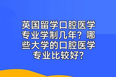 英国留学口腔医学专业学制几年？哪些大学的口腔医学专业比较好？