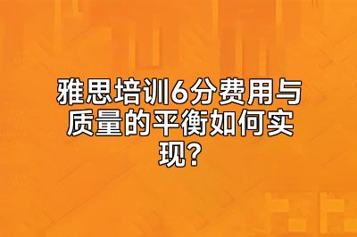雅思培训6分费用与质量的平衡如何实现?