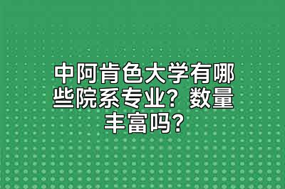 中阿肯色大学有哪些院系专业？数量丰富吗？
