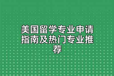 美国留学专业申请指南及热门专业推荐