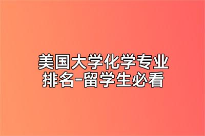 美国大学化学专业排名-留学生必看