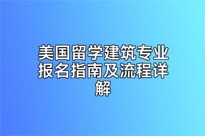 美国留学建筑专业报名指南及流程详解