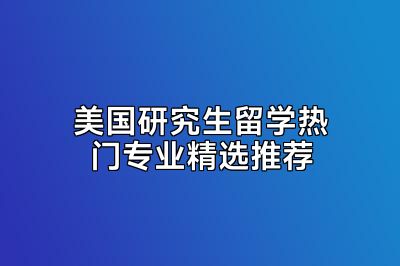 美国研究生留学热门专业精选推荐