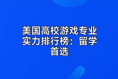 美国高校游戏专业实力排行榜：留学首选