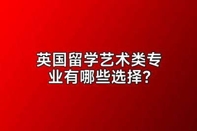 英国留学艺术类专业有哪些选择？