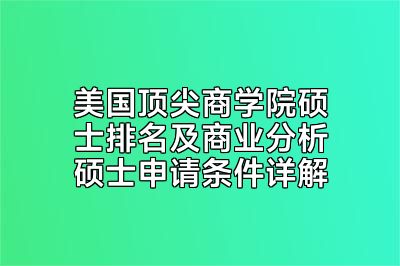 美国顶尖商学院硕士排名及商业分析硕士申请条件详解