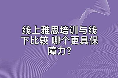 线上雅思培训与线下比较 哪个更具保障力？