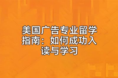 美国广告专业留学指南：如何成功入读与学习