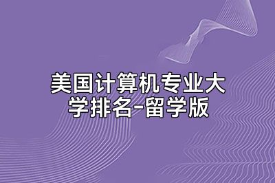 美国计算机专业大学排名-留学版