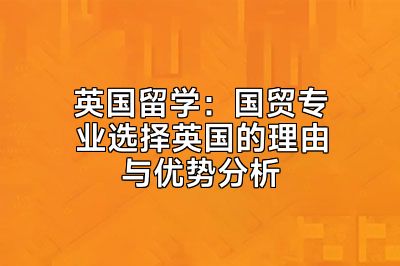 英国留学：国贸专业选择英国的理由与优势分析